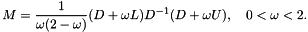 \[ M = \frac{1}{\omega (2 - \omega)} (D + \omega L) D^{-1} (D + \omega U) , \quad 0 < \omega < 2. \]